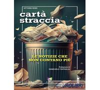 Carta Straccia. Le Notizie Che Non Contano Più - - 2024