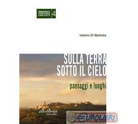 9791280178923 Valerio Di Battista Sulla terra sotto il cielo. Paesaggi e luoghi