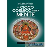 Il gioco cosmico della mente. Esplorazioni sulla frontiera della coscienza...
