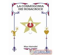 9791280216267 Max Heindel La cosmogonia dei Rosacroce. Il Cristianesimo mistico