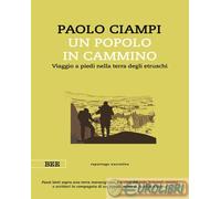 Un popolo in cammino. Viaggio a piedi nella terra degli etruschi - Ciampi Paolo