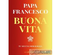 9791280229243 Francesco (Jorge Mario Bergoglio) Buona vita. Tu sei una meravigli