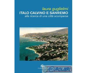 9791280239624 Laura Guglielmi Italo Calvino e Sanremo. Alla ricerca di una città