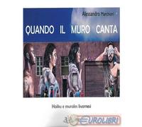 9791280269782 Alessandro Marchiori Quando il muro canta. Haiku e murales livorne
