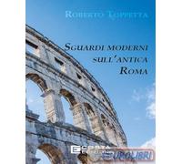 Sguardi moderni sull'Antica Roma. Ediz. per la scuola - Toppetta Roberto