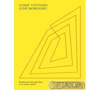 9791280340450 Pema Chödrön Come viviamo, così moriamo. Realizzare che ogni fine