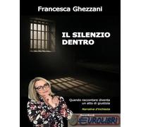 9791280357588 Francesca Ghezzani Il silenzio dentro. Quando raccontare diventa u