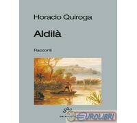 9791280362353 Horacio Quiroga Aldilà De Piante Editore