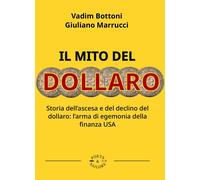 Il Mito Del Dollaro. Storia Dell'Ascesa E Del Declino Del Dollaro: L'Arma Di Ege