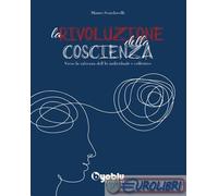 La rivoluzione della coscienza. Verso la salvezza dell'io individuale e co...