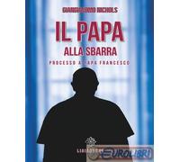9791280789037 Giangiacomo Nichols Il papa alla sbarra. Processo a papa Francesco