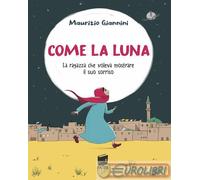 9791281009929 Maurizio Giannini Come la luna. La ragazza che voleva mostrare il