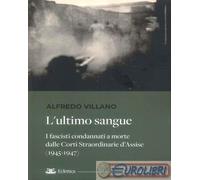 9791281106598 Alfredo Villano L'ultimo sangue. I fascisti condannati a morte dal