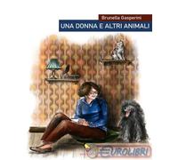 Una donna e altri animali - Gasperini Brunella