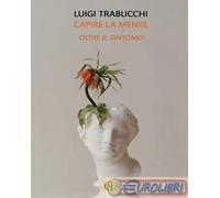 9791281152236 Luigi Trabucchi Capire la mente. Oltre il sintomo. Uno sguardo sul