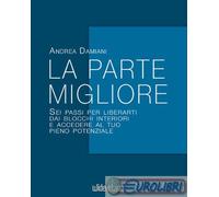 9791281281318 Andrea Damiani La parte migliore. Sei passi per liberarti dai bloc