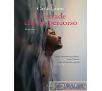 9791281341241 Carlo Lanna Le strade che ho percorso Love Edizioni