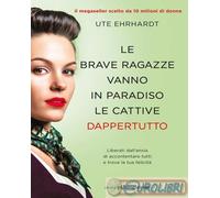 LE BRAVE RAGAZZE VANNO IN PARADISO LE CATTIVE DAPPERTUTTO - EHRHARDT UTE -