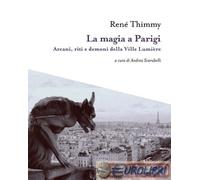 9791281391284 René Thimmy La magia a Parigi. Arcani, riti e demoni della Ville L