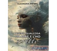 9791281503113 Eleonora Pipino Avevo qualcosa da dire e l'ho scritto Fabiano&Cast