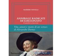 Annibale Radicati di Cocconato. Il cavaliere senza testa. Vita, amori e morte di un «eroe» di Alexandre Dumas. Ediz. limitata