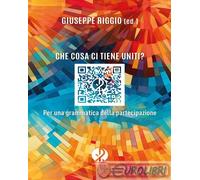 9791281620131 A.A.V.V. Che cosa ci tiene uniti? Per una grammatica della parteci