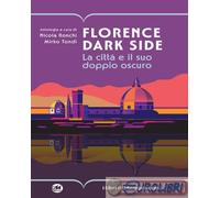 9791281701274 A.A.V.V. Florence dark side. La città e il suo doppio oscuro I Lib