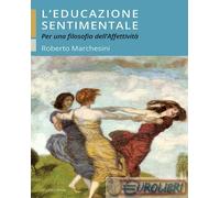 9791281716049 Roberto Marchesini L'educazione sentimentale. Per una filosofia de