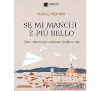 9791281727083 Marco Bonini Se mi manchi pi bello. Brevi storie per colmare la