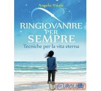 9791281794269 Angelo Vitale Ringiovanire per sempre. Tecniche per la vita eterna