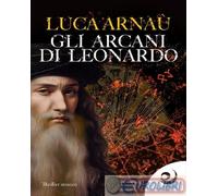 Libri Arnaù Luca - Gli Arcani Di Leonardo