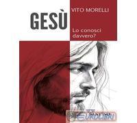 9791281917132 Vito Morelli Gesù. Lo conosci davvero? Sanpino