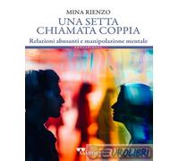 9791281917262 Mina Rienzo Una setta chiamata coppia. Relazioni abusanti e manipo