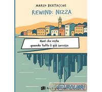 9791281942332 Marco Bertacche Rewind: Nizza. Quel che resta quando tutto gi s