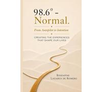 98.6 - Normal.: From Autopilot to Intention. CREATING EXPERIENCES THAT SHAPE OUR LIVES