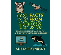 98 Facts from 1998: Expanded Historical Accounts of the Events That Shaped Our Modern World: Uncover the Politics, Culture, Science, Sports, and Surprises That Defined a Remarkable Year