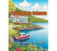 98 Paesaggi Da Colorare: Libro Da Colorare Per Adulti, Antistress, 98 Paesaggi , Ideale Per Anziani, Grande Formato.