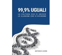 99,9% uguali. La cultura che ci unisce, le illusioni che ci dividono