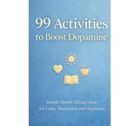 99 Activities to Boost Dopamine: Simple Ways to Boost Dopamine and Lift Your Mood
