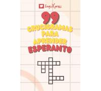99 Crucigramas para Aprender Esperanto: ¡Casi 800 palabras diferentes para ejercitar tu cerebro y facilitar la memorización!