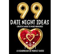 99 Date Ideas: Creative Ways to Make Memories as a Couple: A Scrapbook of Perfect Dates: Your Love Story Continues Here...A Thoughtful, Romantic and ... Day, Birthdays, Easter or Christmas