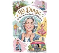 99 Dinge, die Frau im Ruhestand endlich tun kann: Lachen, entspannen, genießen - das stilvolle Geschenk für den Ruhestand