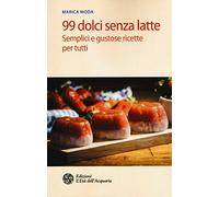99 dolci senza latte. Semplici e gustose ricette per tutti
