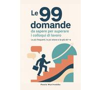 99 domande da sapere per superare i colloqui di lavoro (+20 bonus): Dalle più facili alle più strane, con esempi e spunti utili!