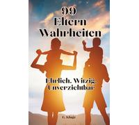 99 Eltern-Wahrheiten: Ehrlich. Witzig. Unverzichtbar. Was dir vor dem Elternsein keiner sagt - aber alle erleben. Ein Buch voller Elternhumor für den ganz normalen Familienwahnsinn.