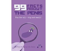 99 Facts About the Penis: Fun for all - big and small!