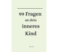 99 Fragen an dein inneres Kind: Dein Weg zu Heilung, Selbstliebe und innerer Stärke