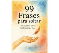 99 Frases para soltar: Para cuando ya no puedes cargar más