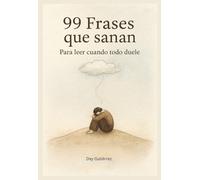 99 Frases que sanan:: Para leer cuando todo duele.