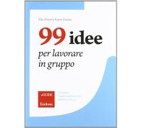 99 idee per lavorare in gruppo. Strategie e suggerimenti per una didattica efficace